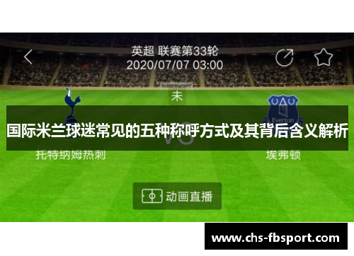 国际米兰球迷常见的五种称呼方式及其背后含义解析 国际米兰球迷常见的五种称呼方式及其背后含义解析