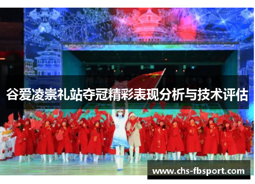 谷爱凌崇礼站夺冠精彩表现分析与技术评估 谷爱凌崇礼站夺冠精彩表现分析与技术评估