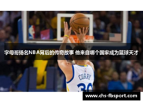 字母哥扬名NBA背后的传奇故事 他来自哪个国家成为篮球天才 字母哥扬名NBA背后的传奇故事 他来自哪个国家成为篮球天才