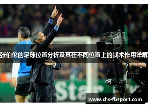 张伯伦的足球位置分析及其在不同位置上的战术作用详解