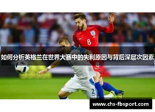 如何分析英格兰在世界大赛中的失利原因与背后深层次因素