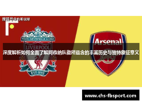 深度解析如何全面了解阿森纳队徽所蕴含的丰富历史与独特象征意义 深度解析如何全面了解阿森纳队徽所蕴含的丰富历史与独特象征意义