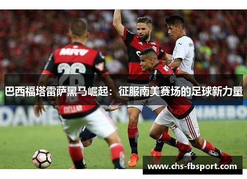 巴西福塔雷萨黑马崛起：征服南美赛场的足球新力量