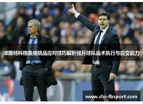 波斯特科格鲁周挑战应对技巧解析提升球队战术执行与应变能力