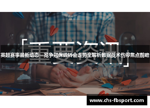 英超赛事最新动态一览争冠保级转会走势全解析数据战术伤停焦点前瞻