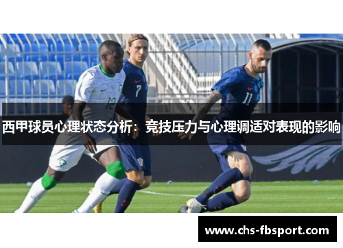 西甲球员心理状态分析:竞技压力与心理调适对表现的影响 西甲球员心理状态分析:竞技压力与心理调适对表现的影响